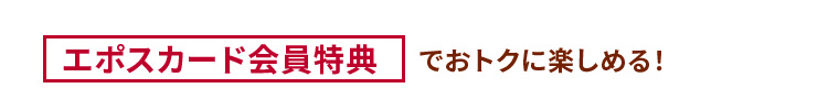 エポスカード会員特典でおトク楽しめる!